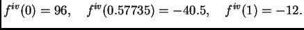 $\displaystyle f^{iv}(0) = 96,\quad f^{iv}(0.57735) = -40.5,\quad f^{iv}(1) = -12.$