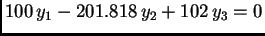 $\displaystyle 100\,y_1 - 201.818\,y_2 + 102\,y_3 = 0$
