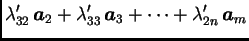$\displaystyle \lambda_{32}'\,\boldsymbol{a}_2+\lambda_{33}'\,\boldsymbol{a}_3+ \cdots
+\lambda_{2n}'\,\boldsymbol{a}_m$