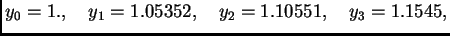 $\displaystyle {{y_0} = {1.}},\quad
{{y_1} = {1.05352}},\quad
{{y_2} = {1.10551}},\quad
{{y_3} = {1.1545}},$
