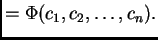 $\displaystyle = \Phi(c_1,c_2,\ldots,c_n).$