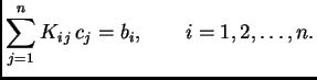 $\displaystyle \sum_{j=1}^n K_{i\,j}\,c_j = b_i,\qquad i=1,2,\ldots,n.$