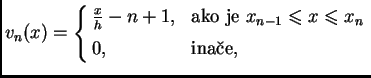 % latex2html id marker 41003
$\displaystyle v_n(x) = \begin{cases}\frac{x}{h} - ...
...je $x_{n-1}\leqslant{}x\leqslant{}x_n$} \\  [1mm] 0,& \text{ina�e}, \end{cases}$