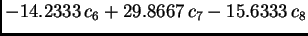 $\displaystyle -14.2333\,{c_6} + 29.8667\,{c_7} - 15.6333\,{c_8}$