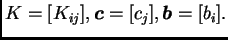 $ K=[K_{ij}],\boldsymbol{c}=[c_j],\boldsymbol{b}=[b_i].$