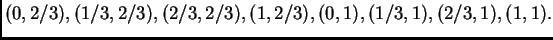 $\displaystyle (0,2/3), (1/3,2/3), (2/3,2/3), (1,2/3), (0,1), (1/3,1),
(2/3,1), (1,1).$