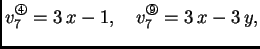 % latex2html id marker 41603
$\displaystyle v_7^{\text{\footnotesize\ding{195}}} = 3\,x -1,\quad
v_7^{\text{\footnotesize\ding{200}}} = 3\,x - 3\,y,$