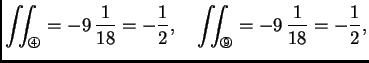 % latex2html id marker 41607
$\displaystyle \iint_{\text{\footnotesize\ding{195}...
...quad \iint_{\text{\footnotesize\ding{200}}} =
-9\,\frac{1}{18} = -\frac{1}{2},$
