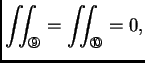 % latex2html id marker 41627
$\displaystyle \iint_{\text{\footnotesize\ding{200}}} = \iint_{\text{\footnotesize\ding{201}}} = 0,$