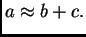 % latex2html id marker 42035
$ a\approx
b+c.$