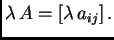 $\displaystyle \lambda\, A=\left[\lambda\, a_{ij}\right].$