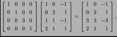 % latex2html id marker 31300
$\displaystyle \left[\begin{array}{rrrr}
1 & 0 & 0...
...
1 & 0 & -1 \\
0 & 2 & 1 \\
3 & 3 & -3 \\
2 & 1 & 1
\end{array} \right],$