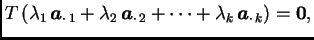$\displaystyle T\,(\lambda_1\,\boldsymbol{a}_{\cdot\, 1} + \lambda_2\,\boldsymbol{a}_{\cdot\, 2} +
\cdots + \lambda_k\,\boldsymbol{a}_{\cdot\, k}) = \textbf{0},$