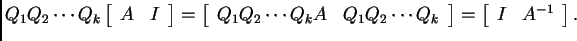 % latex2html id marker 31526
$\displaystyle Q_1Q_2\cdots Q_k\left[ \begin{array}...
...k \end{array} \right]=\left[ \begin{array}{cc} I &
A^{-1} \end{array} \right].$