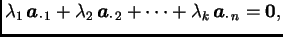 $\displaystyle \lambda_1\,\boldsymbol{a}_{\cdot\,1}+\lambda_2\,\boldsymbol{a}_{\cdot\,2}+\cdots+\lambda_k\,\boldsymbol{a}_{\cdot\,n}=\textbf{0},$
