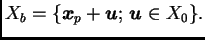 $\displaystyle X_b = \{\boldsymbol{x}_p+\boldsymbol{u};\,\boldsymbol{u}\in X_0\}.$