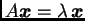 $ {A}\boldsymbol{x}=\lambda\,\boldsymbol{x}$