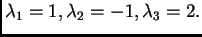 $ \lambda_1=1,\lambda_2=-1,\lambda_3=2.$