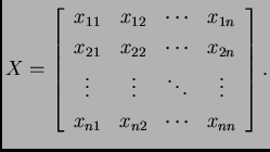 % latex2html id marker 32234
$\displaystyle X = \left[\begin{array}{cccc} x_{11}...
...ts & \ddots & \vdots \\  x_{n1} & x_{n2} & \cdots & x_{nn}
\end{array}\right].$
