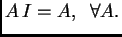 $ A\,I=A,\;\; \forall A.$