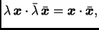 $\displaystyle \lambda\,\boldsymbol{x}\cdot\bar{\lambda}\,\bar{\boldsymbol{x}}=\boldsymbol{x}\cdot\bar{\boldsymbol{x}},$