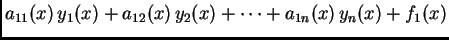 $\displaystyle a_{11}(x)\,y_1(x)+a_{12}(x)\,y_2(x)+\cdots
+a_{1n}(x)\,y_n(x)+f_1(x)$