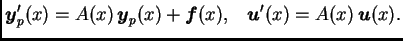 $\displaystyle \boldsymbol{y}'_p(x)=A(x)\,\boldsymbol{y}_p(x)+\boldsymbol{f}(x), \;\;\; \boldsymbol{u}'(x)=A(x)\,\boldsymbol{u}(x).$