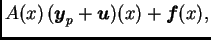$\displaystyle A(x)\,(\boldsymbol{y}_p+\boldsymbol{u})(x)+\boldsymbol{f}(x),$