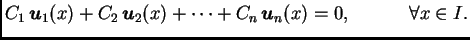 $\displaystyle C_1\,\boldsymbol{u}_1(x)+C_2\,\boldsymbol{u}_2(x)+\cdots +C_n\,\boldsymbol{u}_n(x)=0,\hspace{.5in} \forall
x\in I.$