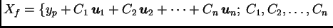 $\displaystyle {X_f}=\{y_p+C_1\,\boldsymbol{u}_1+C_2\,\boldsymbol{u}_2+\cdots +C_n\,\boldsymbol{u}_n;\;
C_1,C_2,\ldots ,C_n\;$