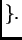 $\displaystyle \}.$