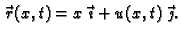 $\displaystyle \vec{\,r}(x,t) = x\,\vec{\,\imath}+
u(x,t)\,\vec{\,\jmath}.$
