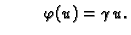$\displaystyle \hspace{1cm}\varphi(u) = \gamma\,u.$