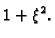$\displaystyle 1 + {\xi^2}.$