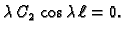 $\displaystyle \lambda\,C_2\,\cos\lambda\,\ell = 0.$