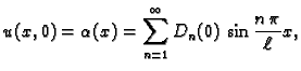 $\displaystyle u(x,0) = \alpha(x) = \sum_{n=1}^{\infty}
D_n(0)\,\sin\frac{n\,\pi}{\ell}x,$