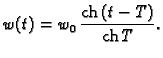 % latex2html id marker 35885
$\displaystyle w(t) = w_0\,\frac{{\rm ch}\,(t - T)}{{\rm ch}\,T}.$