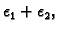 $ \epsilon{}_1 +
\epsilon{}_2,$