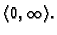 $ \langle{}0,\infty{}\rangle{}.$
