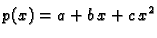 $\displaystyle p(x) = a + b\,x + c\,x^2$