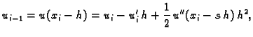 $\displaystyle u_{i-1} = u(x_i-h) = u_i - u'_i\,h +
\frac{1}{2}\,u''(x_i-s\,h)\,h^2,$