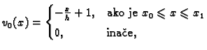 % latex2html id marker 40993
$\displaystyle v_0(x) = \begin{cases}-\frac{x}{h} +...
...ako je }x_{0}\leqslant{}x\leqslant{}x_1 \\  [1mm] 0,& \text{ina�e}, \end{cases}$