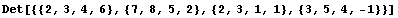 Det[{{2, 3, 4, 6}, {7, 8, 5, 2}, {2, 3, 1, 1}, {3, 5, 4, -1}}]